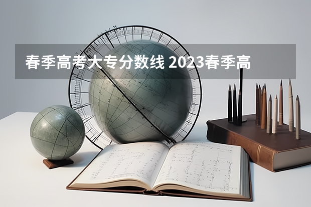 春季高考大专分数线 2023春季高考专科录取分数线