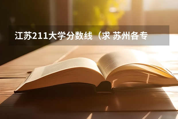 江苏211大学分数线（求 苏州各专科院校分数线）