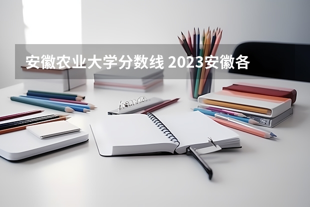 安徽农业大学分数线 2023安徽各大学录取分数线