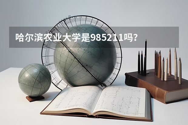 哈尔滨农业大学是985211吗？