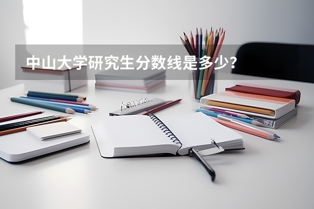 中山大学研究生分数线是多少？
